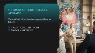 METHODS OF PERFORMANCE
APPRAISAL
The methods of performance appraisal are as
follows
? TRADITIONAL METHODS
? MODERN METHODS
 