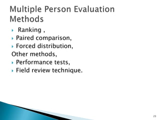   Ranking ,
 Paired comparison,
 Forced distribution,
Other methods,
 Performance tests,
 Field review technique.




                            23
 