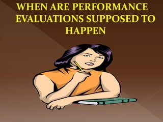 WHEN ARE PERFORMANCE
EVALUATIONS SUPPOSED TO
HAPPEN
 