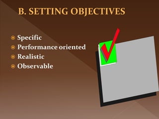  Specific
 Performance oriented
 Realistic
 Observable
 