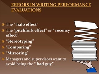  The “ halo effect”
 The “pitchfork effect” or “ recency
effect”.
 “Stereotyping”
 “Comparing”
 “Mirroring”
 Managers and supervisors want to
avoid being the “ bad guy”.
 