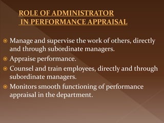  Manage and supervise the work of others, directly
and through subordinate managers.
 Appraise performance.
 Counsel and train employees, directly and through
subordinate managers.
 Monitors smooth functioning of performance
appraisal in the department.
 
