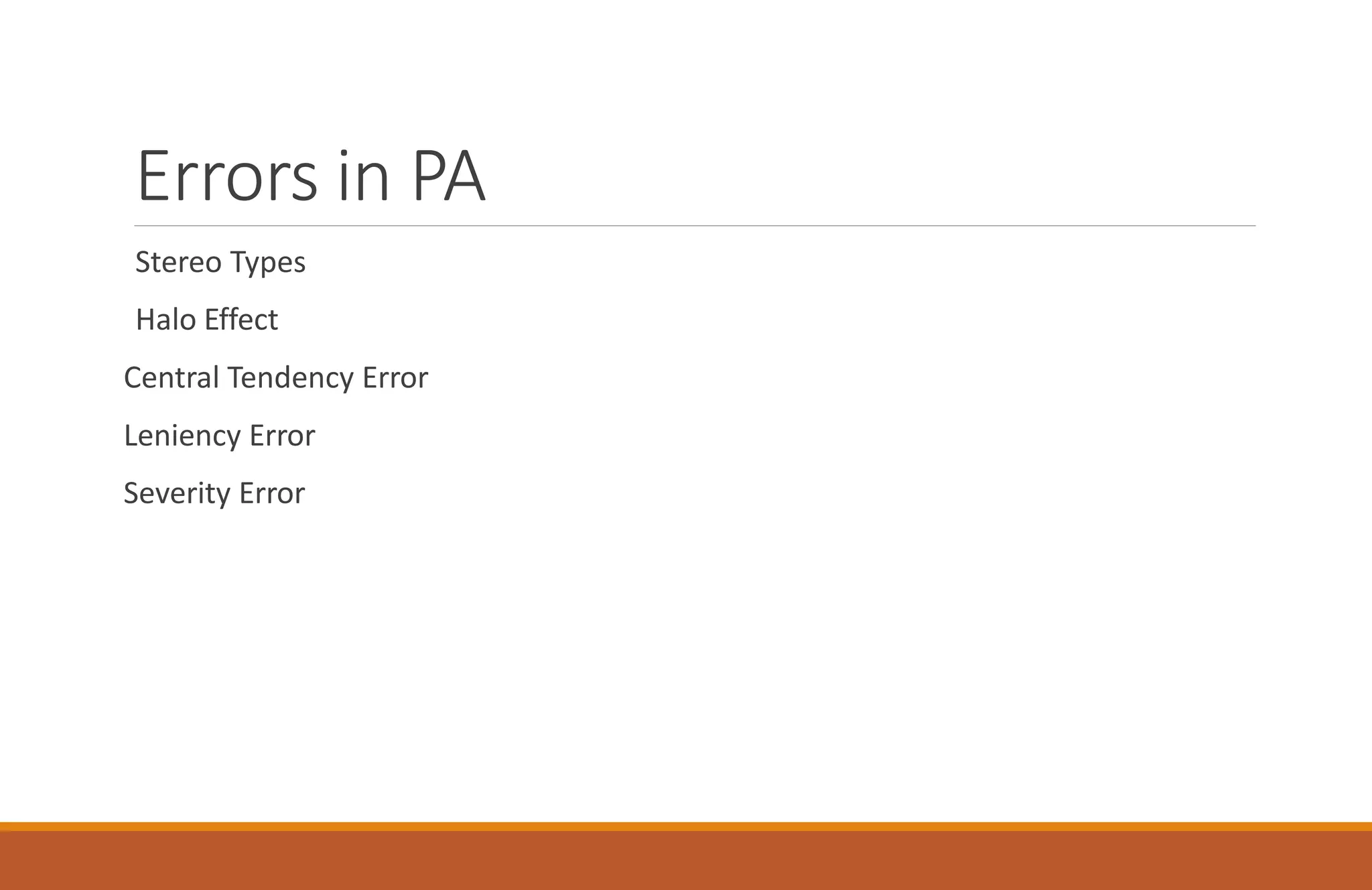 Errors in PA
Stereo Types
Halo Effect
Central Tendency Error
Leniency Error
Severity Error
 