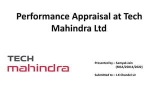 Performance Appraisal at Tech
Mahindra Ltd.
Presented by – Samyak Jain
(MCA/25014/2022)
Submitted to – J.K Chandel sir
 