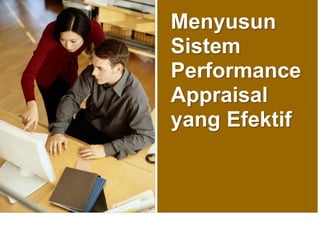 Menyusun
Sistem
Performance
Appraisal
yang Efektif
 