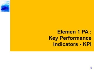 6
Elemen 1 PA :
Key Performance
Indicators - KPI
 