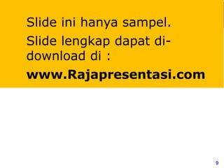9
Slide ini hanya sampel.
Slide lengkap dapat di-
download di :
www.Rajapresentasi.com
 