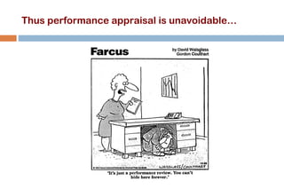 Thus performance appraisal is unavoidable…
 