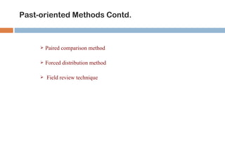 Past-oriented Methods Contd.



        Paired comparison method

        Forced distribution method

        Field review technique
 
