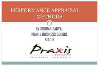 BY GOURAB SANYAL
PRAXIS BUSINESS SCHOOL
B14015
PERFORMANCE APPRAISAL
METHODS
 
