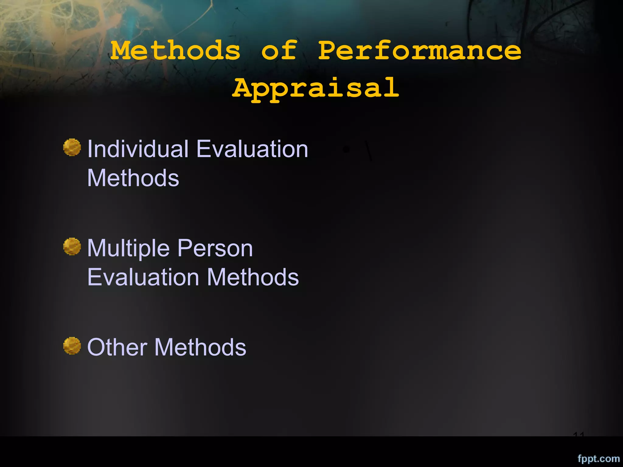 Methods of Performance
Appraisal
Individual Evaluation
Methods

• 

Multiple Person
Evaluation Methods
Other Methods

11

 