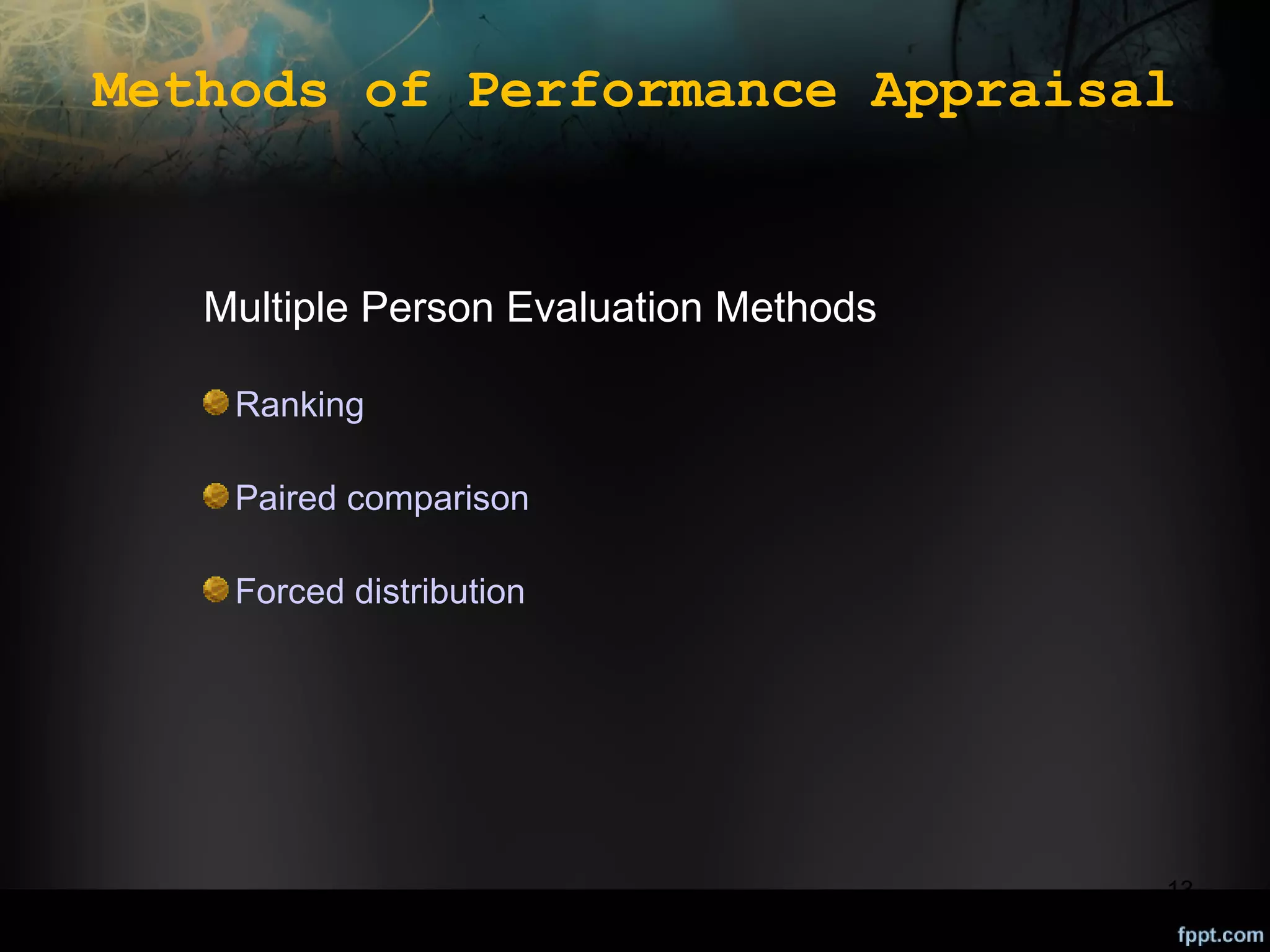 Methods of Performance Appraisal

Multiple Person Evaluation Methods
Ranking
Paired comparison
Forced distribution

13

 
