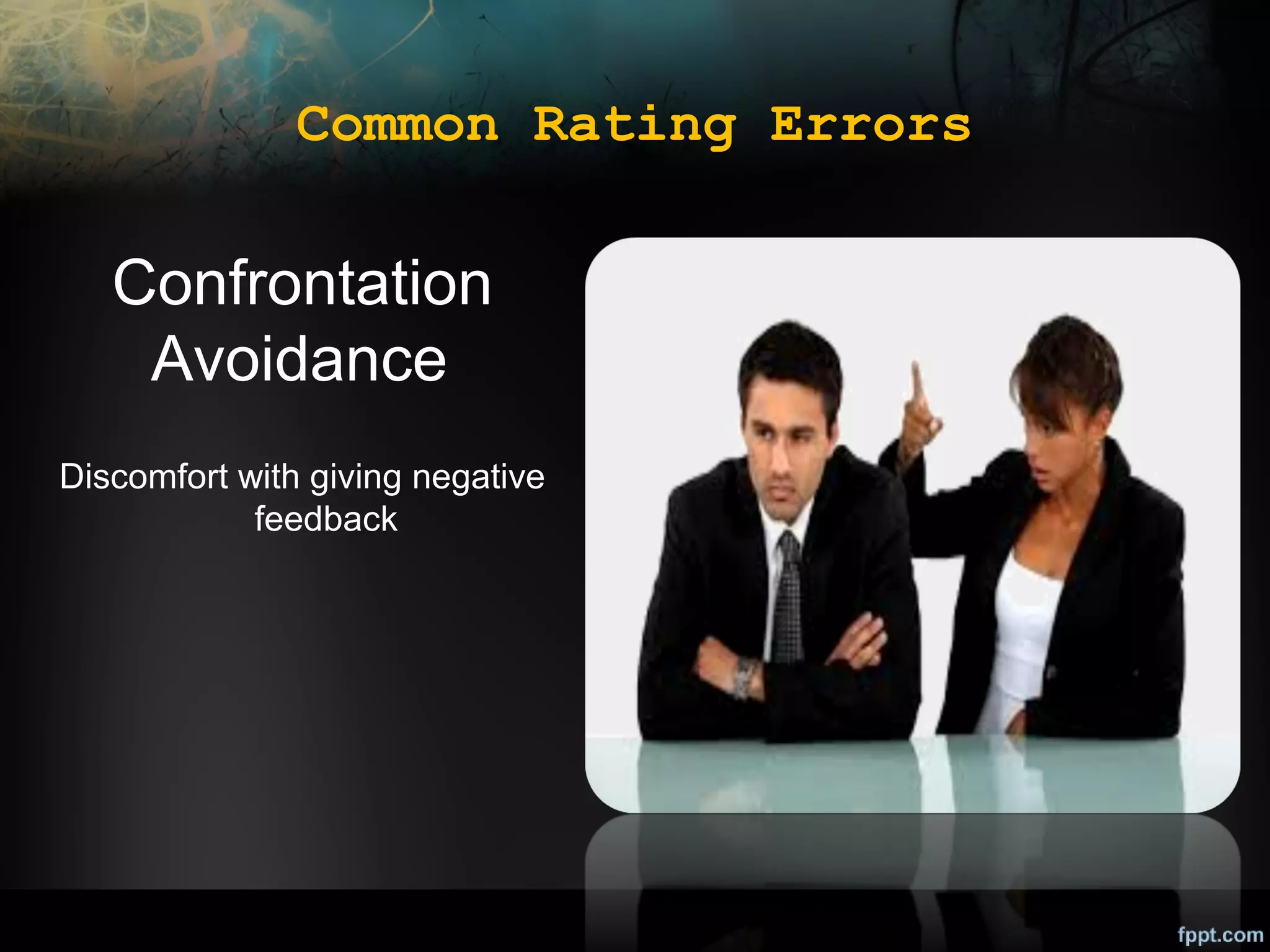 Common Rating Errors

Confrontation
Avoidance
Discomfort with giving negative
feedback

 