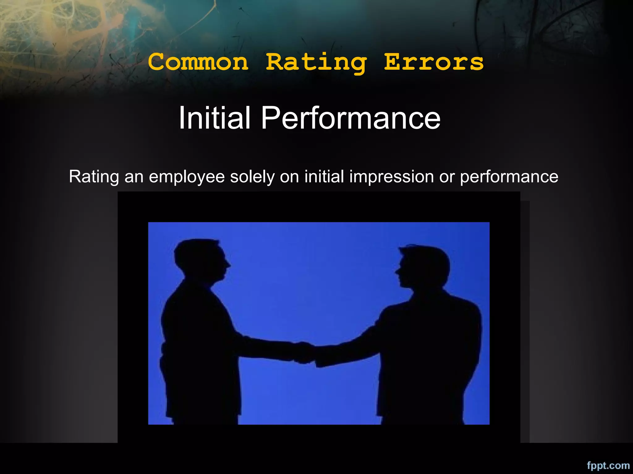 Common Rating Errors

Initial Performance
Rating an employee solely on initial impression or performance

 