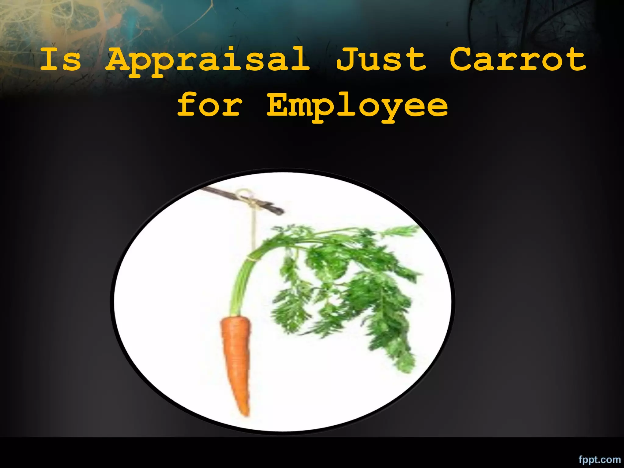 Is Appraisal Just Carrot
for Employee

 