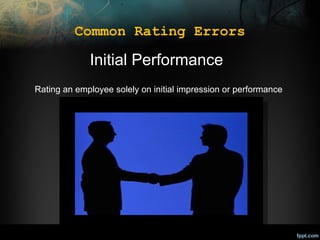 Common Rating Errors

Initial Performance
Rating an employee solely on initial impression or performance

 