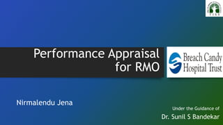 Performance Appraisal
for RMO
Nirmalendu Jena
Under the Guidance of
Dr. Sunil S Bandekar
 