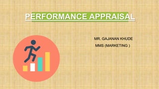 PERFORMANCE APPRAISAL
MR. GAJANAN KHUDE
MMS (MARKETING )
 