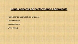 Legal aspects of performance appraisals
• Performance appraisals as evidence
• Discrimination
• Inconsistency
• Over-rating
 