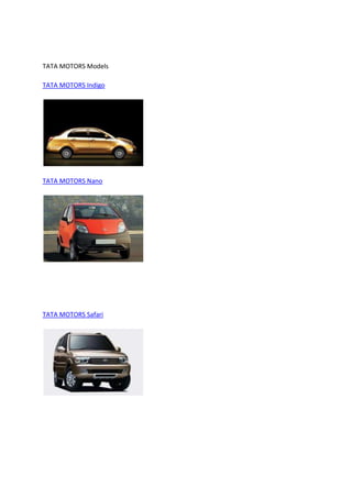 TATA MOTORS Models
TATA MOTORS Indigo
TATA MOTORS Nano
TATA MOTORS Safari
 