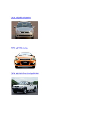 TATA MOTORS Indigo SW
TATA MOTORS Indica
TATA MOTORS Telcoline Double Cab
 