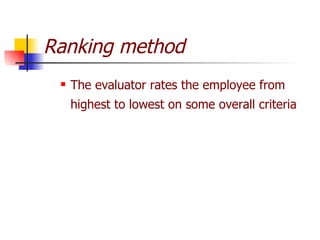 Ranking method The evaluator rates the employee from highest to lowest on some overall criteria 