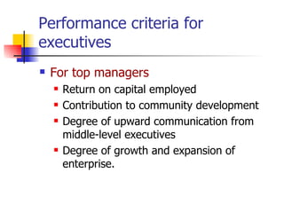 Performance criteria for executives For top managers Return on capital employed Contribution to community development Degree of upward communication from middle-level executives Degree of growth and expansion of enterprise.  