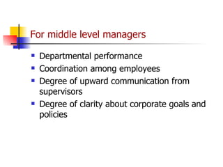 For middle level managers Departmental performance Coordination among employees Degree of upward communication from supervisors Degree of clarity about corporate goals and policies 