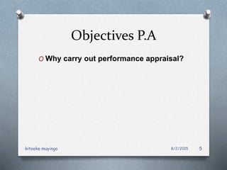 Objectives P.A
O Why carry out performance appraisal?
8/2/2015kitooke muyingo 5
 
