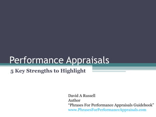 Performance Appraisals 5 Key Strengths to Highlight  David A Russell Author “ Phrases For Performance Appraisals Guidebook” www.PhrasesForPerformanceAppraisals.com 