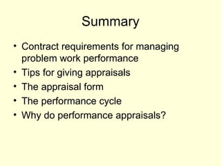 Summary Contract requirements for managing problem work performance Tips for giving appraisals The appraisal form The performance cycle Why do performance appraisals? 
