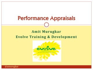 Amit Murugkar
Evolve Training & Development
Performance Appraisals
@amurugkar
 