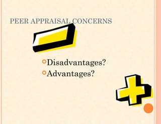 PEER APPRAISAL CONCERNS
Disadvantages?
Advantages?
 