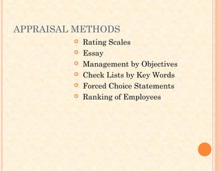 APPRAISAL METHODS
 Rating Scales
 Essay
 Management by Objectives
 Check Lists by Key Words
 Forced Choice Statements
 Ranking of Employees
 