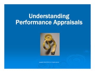 Understanding
Performance Appraisals




       copyright© 2012 CPE HR, Inc. All rights reserved
 