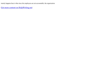 mainly happens here is that since the employees are not accountable, the organization
Get more content on HelpWriting.net
 
