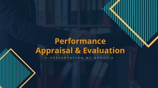 Performance
Appraisal & Evaluation
A P R E S E N T A T I O N B Y G R O U P - 6
 