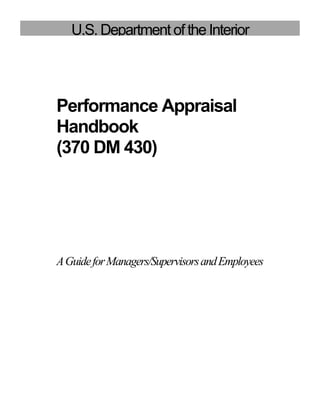 U.S. Department of the Interior




Performance Appraisal
Handbook
(370 DM 430)




A Guide for Managers/Supervisors and Employees
 