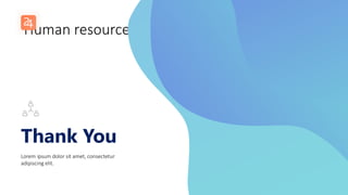 Human resources slide 10
Thank You
Lorem ipsum dolor sit amet, consectetur
adipiscing elit.
 