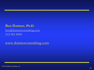 Ben Dattner, Ph.D.
     ben@dattnerconsulting.com
     212-501-8945

     www.dattnerconsulting.com




© 2010 Dattner Consulting, LLC
                                 24
 