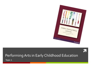 
Performing Arts in Early Childhood Education
Topic 1
 