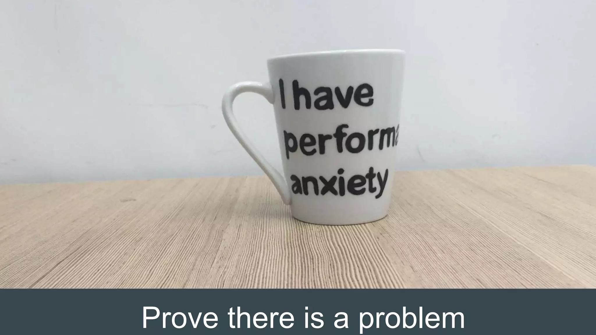 Prove there is a problem
 