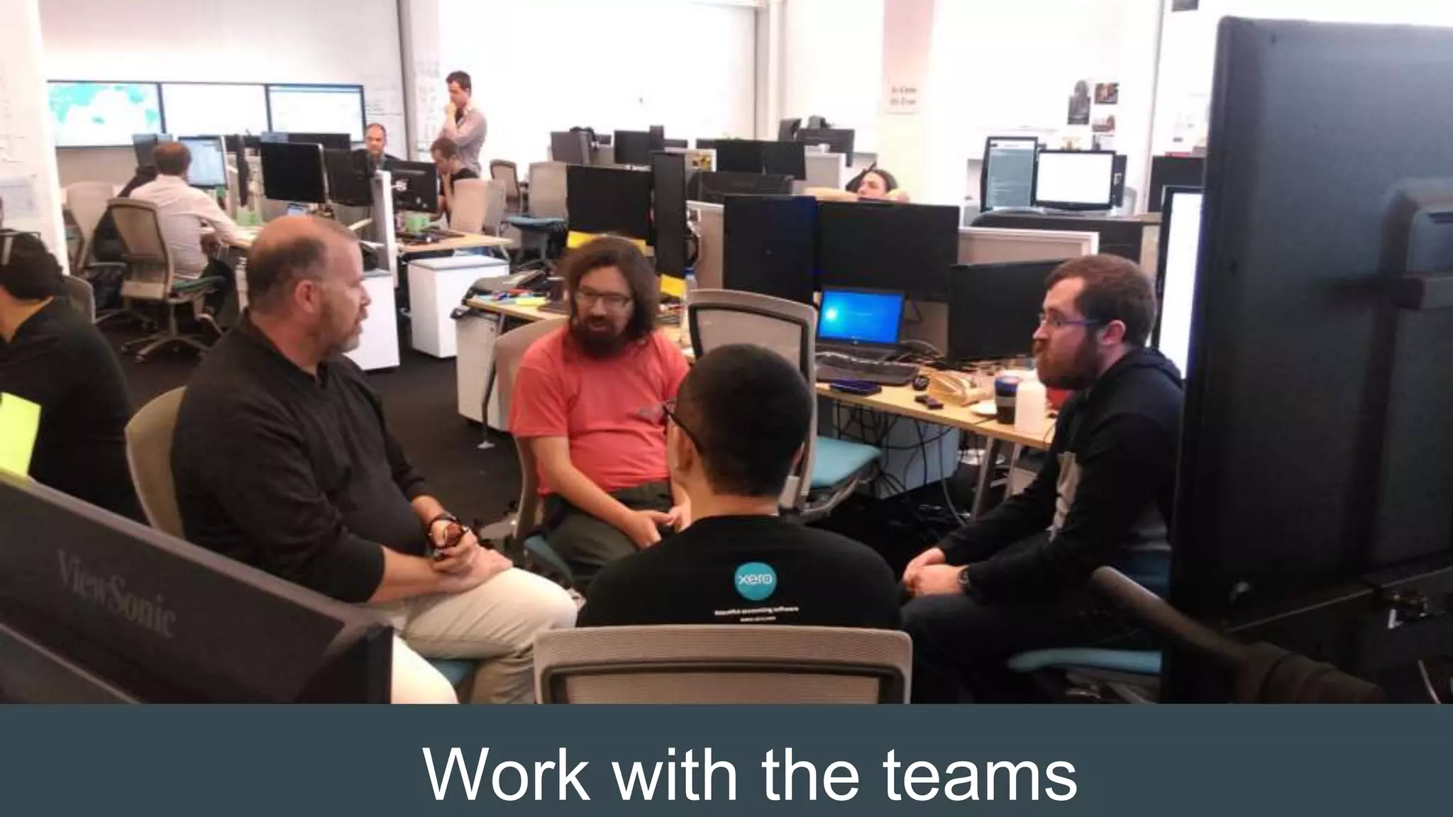 Work with the teams
 