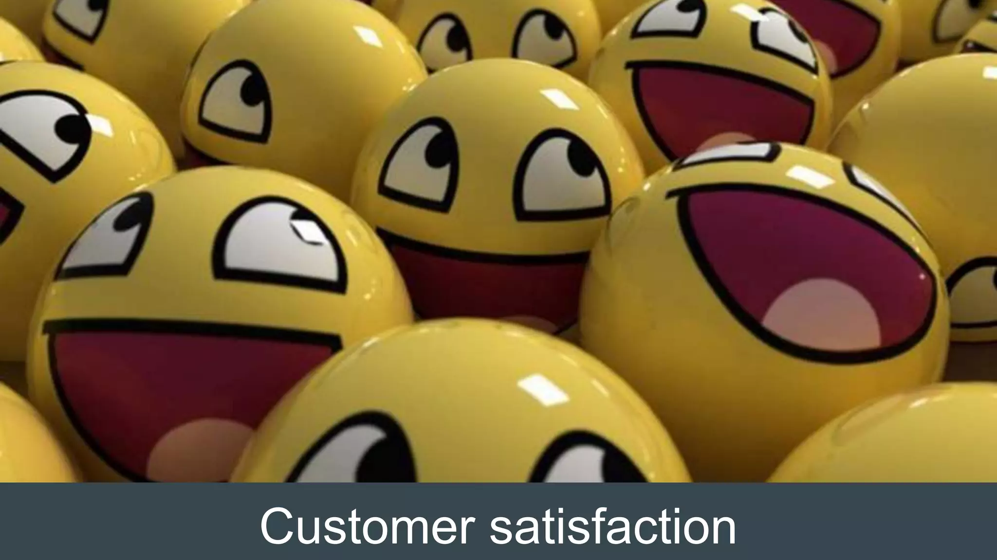 Customer satisfaction
 