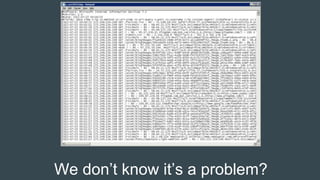 We don’t know it’s a problem?
 