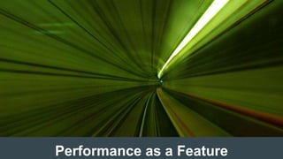 Performance as a Feature
 