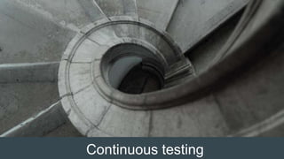 Continuous testing
 