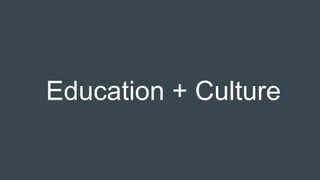 Education + Culture
 