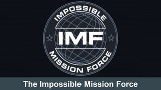The Impossible Mission Force
 