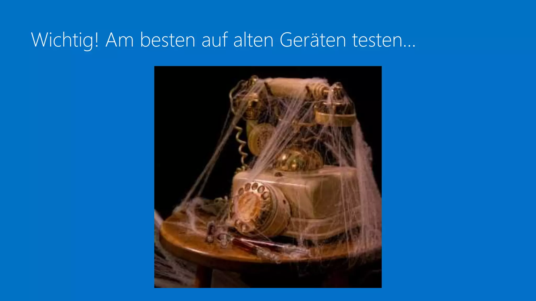 Wichtig! Am besten auf alten Geräten testen…
 